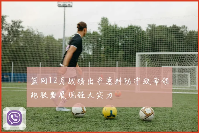 篮网12月战绩出乎意料防守效率领跑联盟展现强大实力